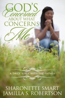 God's Concerned About What Concerns Me: A Daily Walk With The Father by Robertson, Jamilla S.