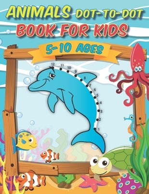 Animals Dot-to-Dot Book For Kids 5-10 Ages: Awesome Connect The Dots Activity Book, challenging and fun for learning numbers and coloring drawings for by Dot to Dot Book, Yd Coloring