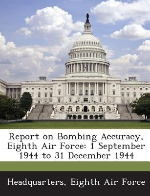 Report on Bombing Accuracy, Eighth Air Force: 1 September 1944 to 31 December 1944 by Headquarters, Eighth Air Force