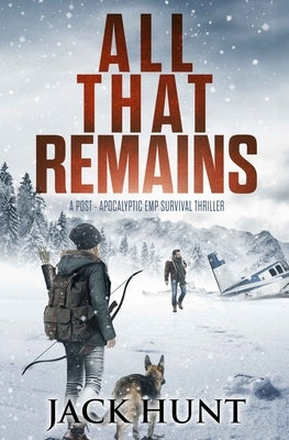 All That Remains: A Post-Apocalyptic EMP Survival Thriller by Hunt, Jack