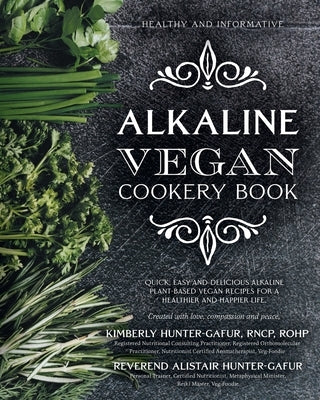 Alkaline Vegan Cookery Book: Informative, quick, easy and delicious alkaline plant-based vegan recipes for a healthier and happier life. by Hunter-Gafur, Kimberly