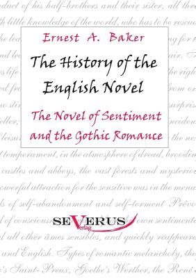 The history of the English Novel: The Novel of Sentiment and the Gothic Romance by Baker, Ernest a.