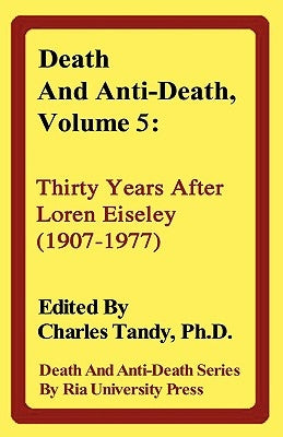 Death and Anti-Death, Volume 5: Thirty Years After Loren Eiseley (1907-1977) by Tandy, Charles
