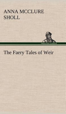 The Faery Tales of Weir by Sholl, Anna McClure