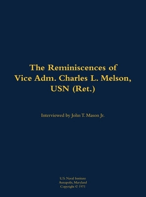 The Reminiscences of Vice Adm. Charles L. Melson, USN (Ret.): 1904-1981 by Melson, Charles L.