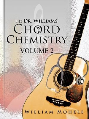 The Dr. Williams' Chord Chemistry: Volume II by Mohele, William