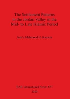 The Settlement Patterns in the Jordan Valley in the Mid- to Late Islamic Period by Kareem, Jum'a Mahmoud H.