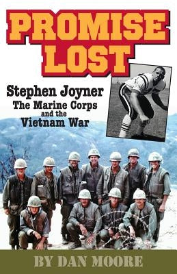 Promise Lost: Stephen Joyner, The Marine Corps, and the Vietnam War by Moore, Dan