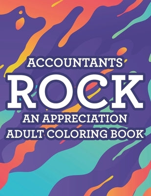 Accountants Rock An Appreciation Adult Coloring Book: Stress-Free Coloring Pages With Funny Accounting Catchphrases, Patterns And Designs To Color by Hargrove, Kaye