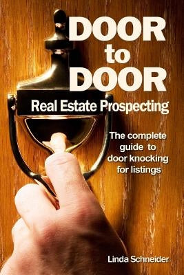 Door to Door Real Estate Prospecting: The Complete Guide to Door Knocking for Listings by Schneider, Linda