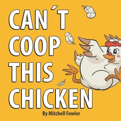Can't Coop This Chicken: A Funny, Farm-Fresh Rhyming Children's Book for Kids Ages 3-7 by Ibarra, Julie