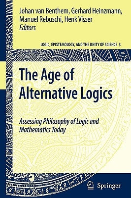 The Age of Alternative Logics: Assessing Philosophy of Logic and Mathematics Today by Van Benthem, Johan