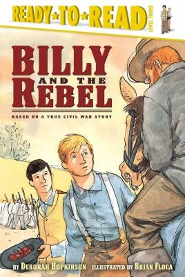 Billy and the Rebel: Based on a True Civil War Story (Ready-To-Read Level 3) by Hopkinson, Deborah