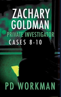 Zachary Goldman Private Investigator Cases 8-10: A Private Eye Mystery/Suspense Collection by Workman, P. D.