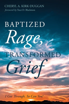 Baptized Rage, Transformed Grief by Kirk-Duggan, Cheryl A.