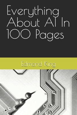 Everything About AI In 100 Pages by King, Edmond