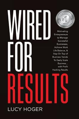 Wired For Results: Motivating Entrepreneurs to Manage Successful Businesses, Achieve Work Life Balance & Stay On Top of Business Trends T by Cunningham, Keith J.