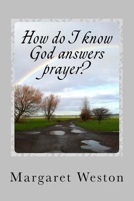 How do I know God answers prayer? by Weston, Lawrie