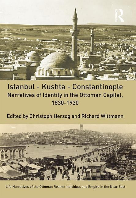 Istanbul - Kushta - Constantinople: Narratives of Identity in the Ottoman Capital, 1830-1930 by Herzog, Christoph