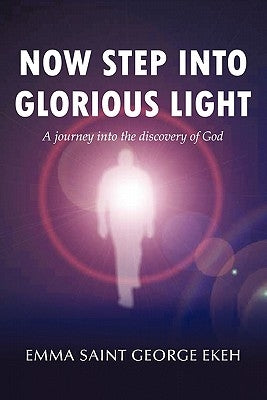 Now Step Into Glorious Light by Ekeh, Emma St George
