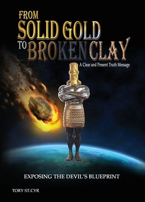 From Solid Gold to Broken Clay: Exposing the Devil's Blueprint by St Cyr, Tory