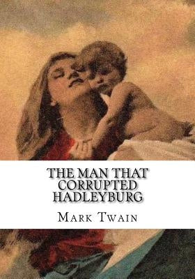 The Man That Corrupted Hadleyburg by Twain, Mark