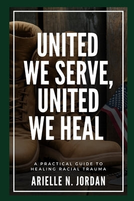 United We Serve, United We Heal: A Practical Guide to Healing Racial Trauma by Jordan, Arielle Nikol