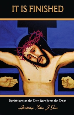 It Is Finished.: Meditations on the Sixth Word from the Cross by Sheen, Fulton J.