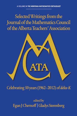 Selected Writings from the Journal of the Mathematics Council of the Alberta Teachers' Association: Celebrating 50 Years (1962-2012) of Delta-K by Chernoff, Egan J.