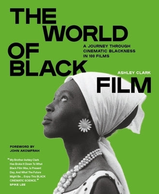 The World of Black Film: A Journey Through Cinematic Blackness in 100 Films with a Foreword by Sir John Akomfrah by Clark, Ashley