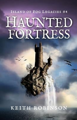 Haunted Fortress (Island of Fog Legacies #4) by Robinson, Keith
