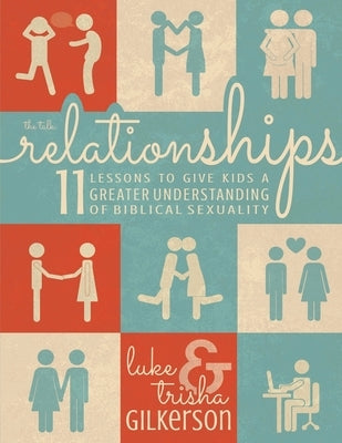 Relationships: 11 Lessons to Give Kids a Greater Understanding of Biblical Sexuality by Gilkerson, Trisha