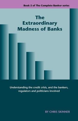 The Extraordinary Madness of Banks by Skinner, Chris