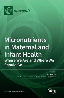 Micronutrients in Maternal and Infant Health: Where We Are and Where We Should Go by Yu, Yunxian