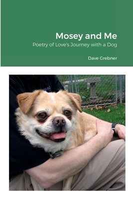 Mosey and Me: Poetry of Love's Journey with a Dog by Grebner, David