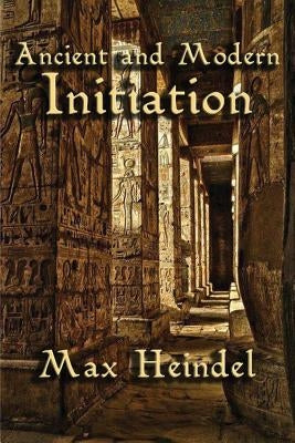 Ancient and Modern Initiation by Heindel, Max