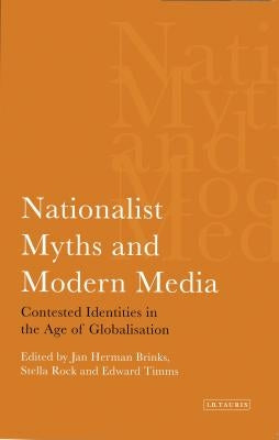 Nationalist Myths and Modern Media: Cultural Identity in the Age of Globalisation by Brinks, Jan Herman