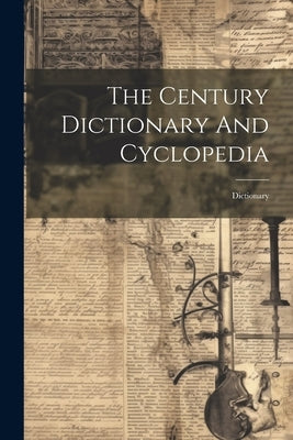 The Century Dictionary And Cyclopedia: Dictionary by Anonymous