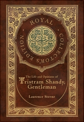 The Life and Opinions of Tristram Shandy, Gentleman (Royal Collector's Edition) (Case Laminate Hardcover with Jacket) by Sterne, Laurence