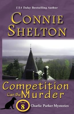 Competition Can Be Murder: Charlie Parker Mysteries, Book 8 by Shelton, Connie