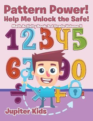 Pattern Power! Help Me Unlock the Safe! Math Activity Book 3rd Grade Volume II by Jupiter Kids