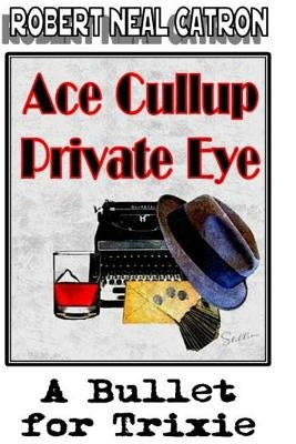 Ace Cullup Private Eye A Bullet for Trixie by Catron, Robert Neal