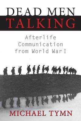 Dead Men Talking: Afterlife Communication from World War I by Tymn, Michael
