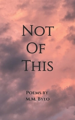 Not Of This by Bylo, M. M.