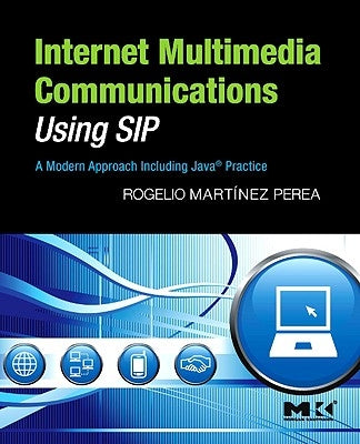 Internet Multimedia Communications Using Sip: A Modern Approach Including Java(r) Practice by Martinez Perea, Rogelio