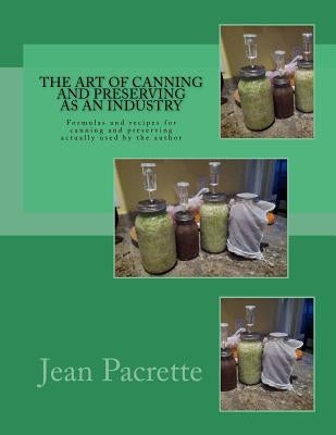 The Art of Canning and Preserving As An Industry: Formulas and recipes for canning and preserving actually used by the author by Chambers, Roger