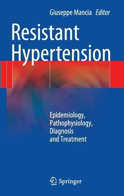Resistant Hypertension: Epidemiology, Pathophysiology, Diagnosis and Treatment by Mancia, Giuseppe