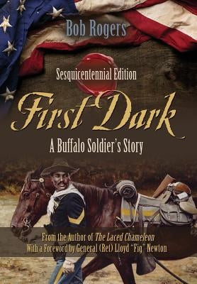First Dark: A Buffalo Soldier's Story - Sesquicentennial Edition by Rogers, Bob