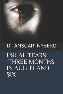 Usual Tears: Three Months in Aught and Six by Nyberg, D. Ansgar