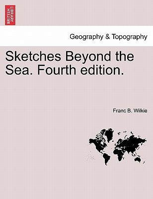Sketches Beyond the Sea. Fourth Edition. by Wilkie, Franc Bangs